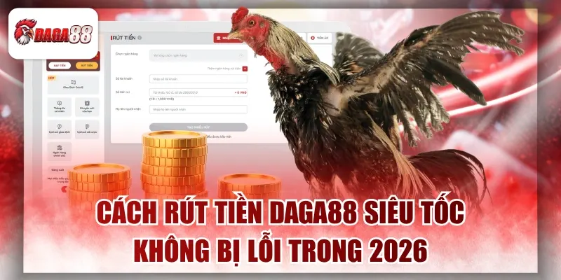 Cách Rút Tiền Daga88 Siêu Tốc, Không Bị Lỗi Trong 2026