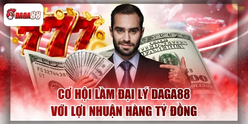 Cơ Hội Làm Đại Lý Daga88 Với Lợi Nhuận Hàng Tỷ Đồng