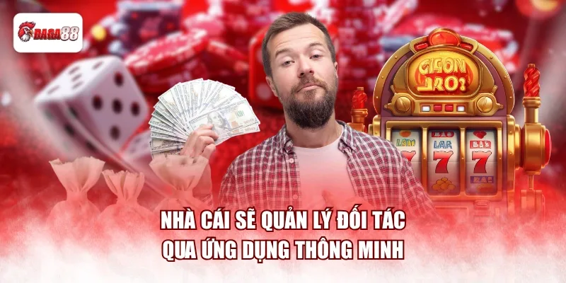 Nhà cái sẽ quản lý đối tác qua ứng dụng thông minh