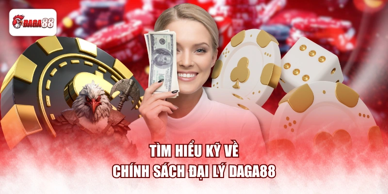 Tìm hiểu kỹ về chính sách đại lý daga88